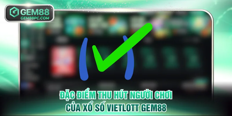 Đặc điểm thu hút người chơi của xổ số Vietlott GEM88