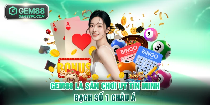 GEM88 là sân chơi uy tín minh bạch số 1 Châu Á