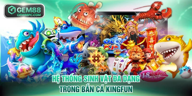 Hệ thống sinh vật đa dạng trong bắn cá Kingfun
