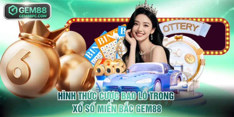 Hình thức cược bao lô trong xổ số miền Bắc GEM88