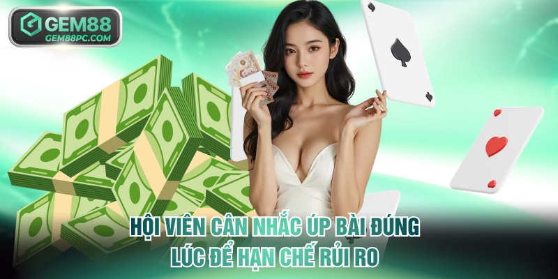 Hội viên cân nhắc úp bài đúng lúc để hạn chế rủi ro