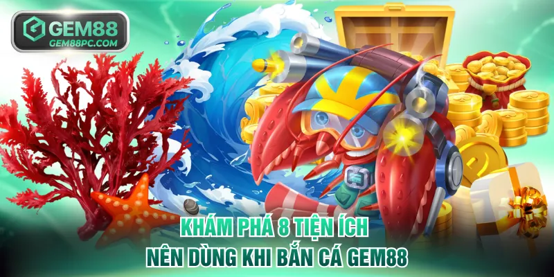 Khám phá 8 tiện ích nên dùng khi bắn cá GEM88