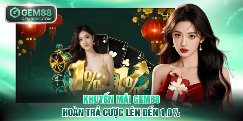 Khuyến mãi GEM88 hoàn trả cược lên đến 1.0%