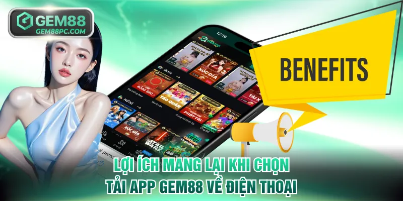 Lợi ích mang lại khi chọn tải app GEM88 về điện thoại