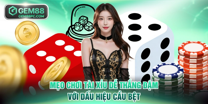 Mẹo chơi Tài Xỉu dễ thắng đậm với dấu hiệu cầu bệt