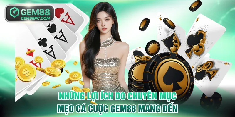 Những lợi ích do chuyên mục mẹo cá cược GEM88 mang đến