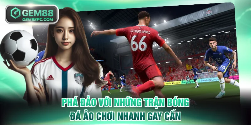 Phá đảo với những trận bóng đá ảo chơi nhanh gay cấn