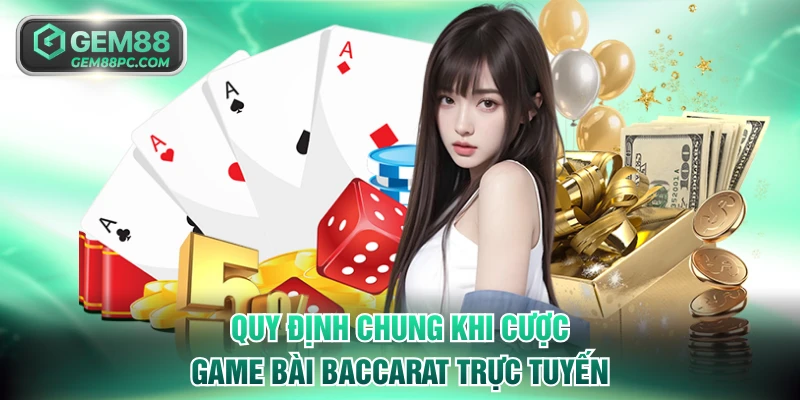 Quy định chung khi cược game bài Baccarat trực tuyến