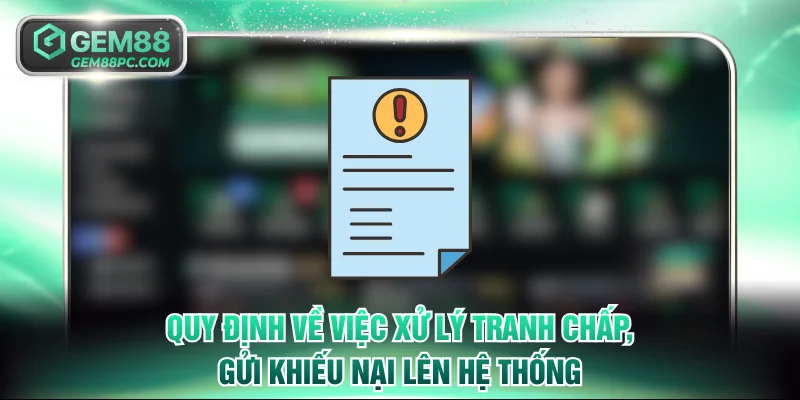 Quy định về việc xử lý tranh chấp, gửi khiếu nại lên hệ thống