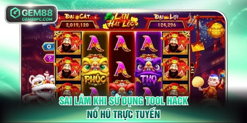 Sai lầm khi sử dụng tool hack nổ hũ trực tuyến