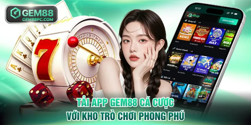 Tải app GEM88 thoải mái cá cược với kho trò chơi phong phú
