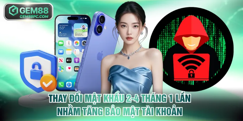 Thay đổi mật khẩu 2-4 tháng 1 lần nhằm tăng bảo mật tài khoản