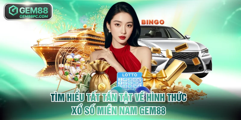Tìm hiểu tất tần tật về hình thức xổ số miền Nam Gem88
