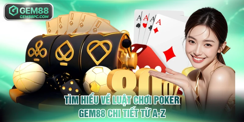Tìm hiểu về luật chơi Poker GEM88 chi tiết từ A-Z