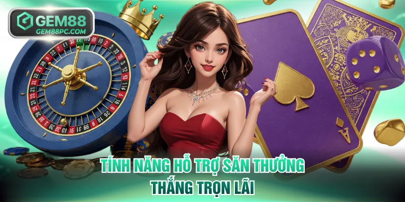 Tính năng hỗ trợ săn thưởng thắng trọn lãi