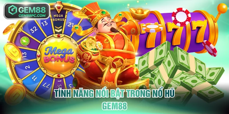 Tính năng nổi bật trong nổ hũ GEM88