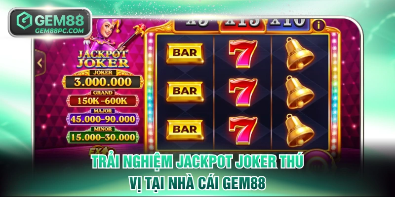 Trải nghiệm Jackpot Joker thú vị tại nhà cái GEM88