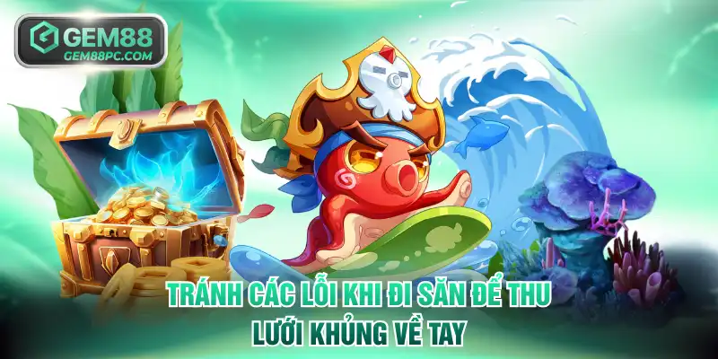 Tránh các lỗi khi đi săn để thu lưới khủng về tay