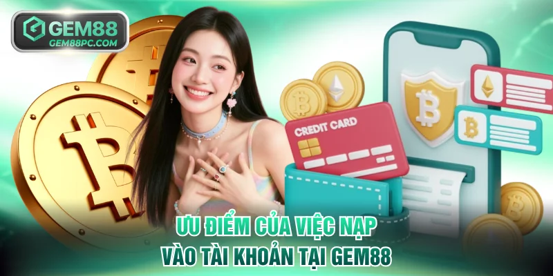 Ưu điểm của việc nạp vào tài khoản tại GEM88