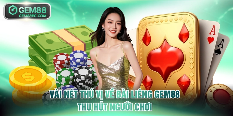 Vài nét thú vị về bài Liêng GEM88 thu hút người chơi