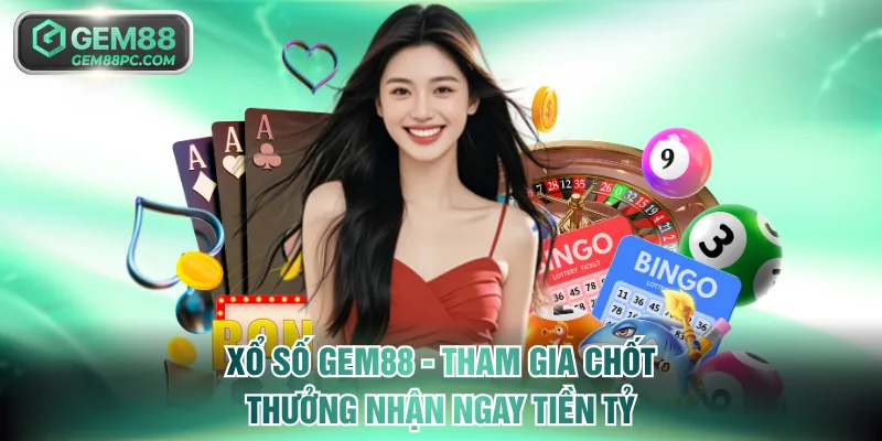 Xổ Số GEM88 - Tham Gia Chốt Thưởng Game Nhận Ngay Tiền Tỷ