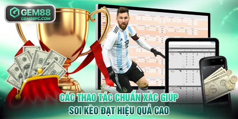 Các thao tác chuẩn xác giúp soi kèo đạt hiệu quả cao