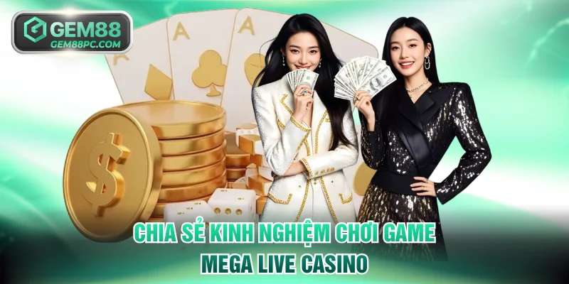 Chia sẻ kinh nghiệm chơi game Mega Live Casino