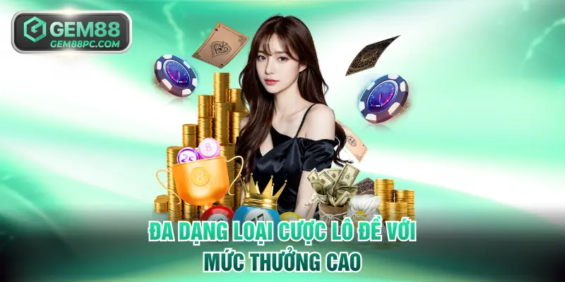 Đa dạng loại cược lô đề với mức thưởng cao