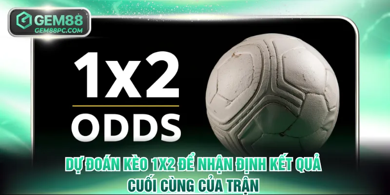 Dự đoán kèo 1x2 để nhận định kết quả cuối cùng của trận