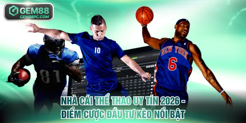 Nhà cái thể thao uy tín 2026 - Điểm cược đầu tư kèo nổi bật