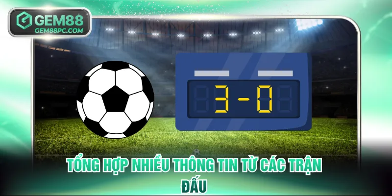 Tổng hợp nhiều thông tin từ các trận đấu