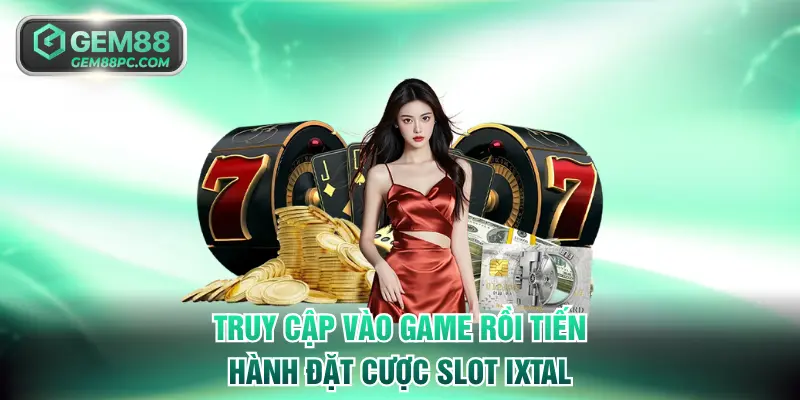 Truy cập vào game rồi tiến hành đặt cược slot Ixtal